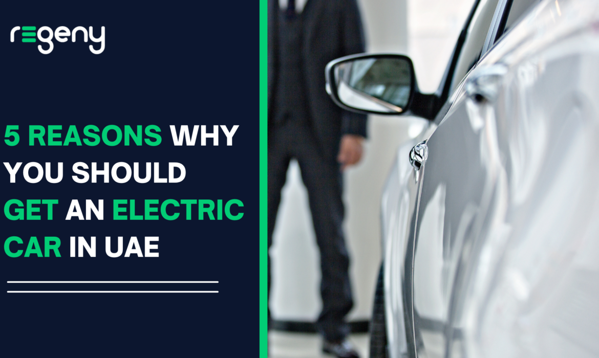 5 Reasons Why You Should Get An Electric Car In UAE – The Environment, Economics, Government Policies And More!