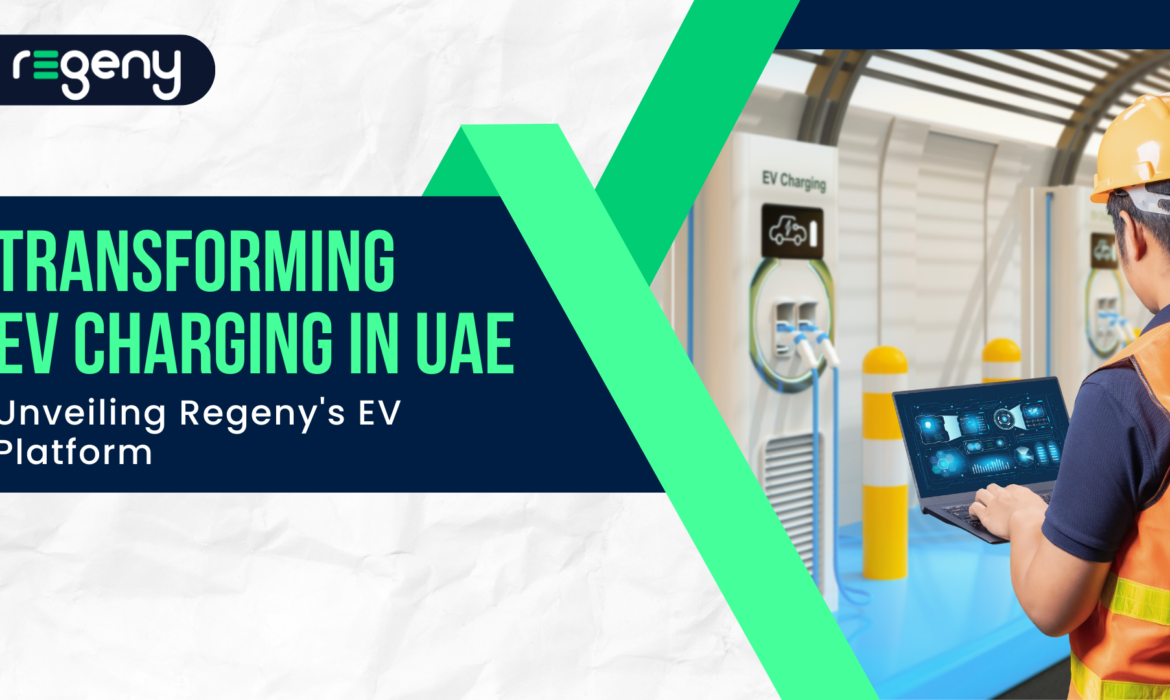 Transforming EV Charging in UAE: Unveiling Regeny’s EV Platform