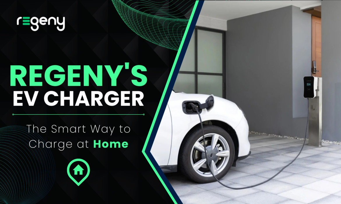Regeny’s EV Car Charger: The Smart Way to Charge at Home